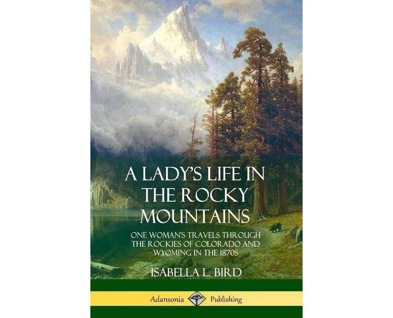 A Lady's Life in the Rocky Mountains - by  Isabella L Bird (Paperback)