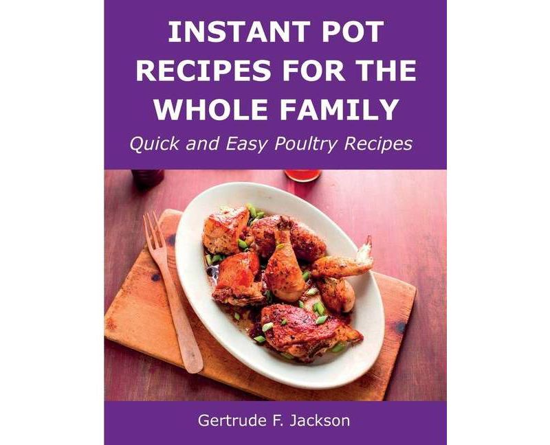 Instant Pot Recipes for the Whole Family - by  Gertrude F Jackson (Paperback)