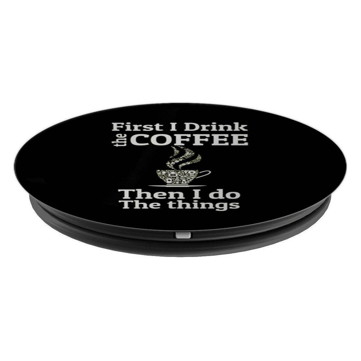 First I Drink The Coffee - PopSockets Grip and Stand for Phones and Tablets