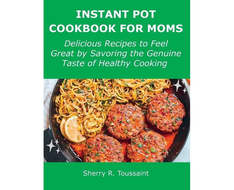 Instant Pot Cookbook for Moms - by  Sherry R Toussaint (Paperback)