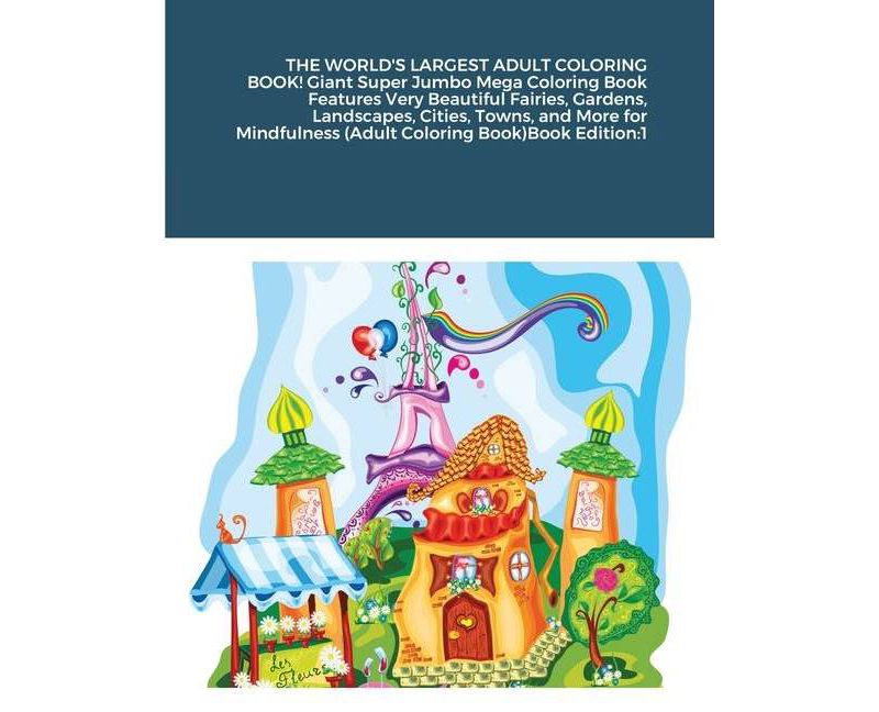 THE WORLD'S LARGEST ADULT COLORING BOOK! Giant Super Jumbo Mega Coloring Book Features Very Beautiful Fairies, Gardens, Landscapes, Cities, Towns,