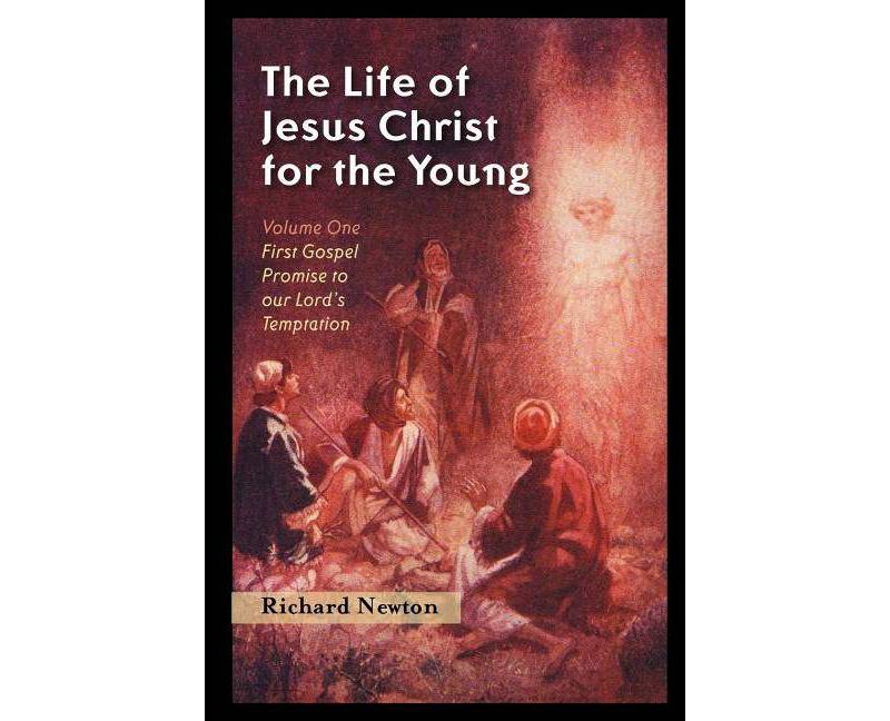 The Life of Jesus Christ for the Young - by  Richard Newton (Paperback)