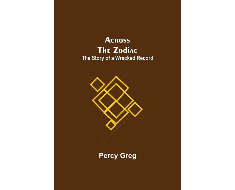 Across The Zodiac; The Story Of A Wrecked Record - by  Percy Greg (Paperback)