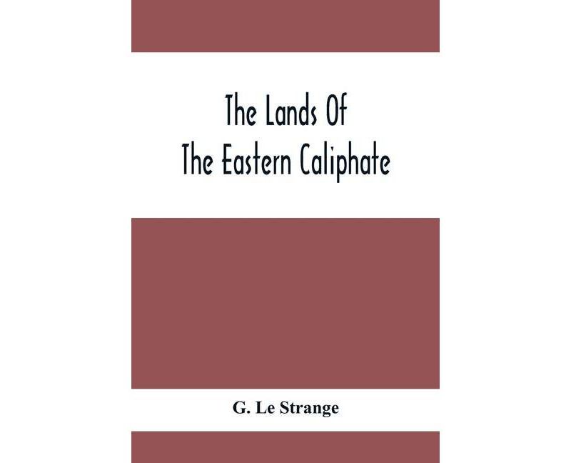 The Lands Of The Eastern Caliphate - by  G Le Strange (Paperback)