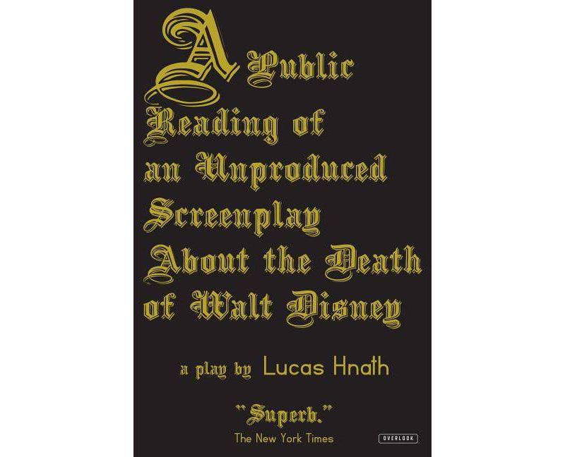 A Public Reading of an Unproduced Screenplay about the Death of Walt Disney - by  Lucas Hnath (Paperback)