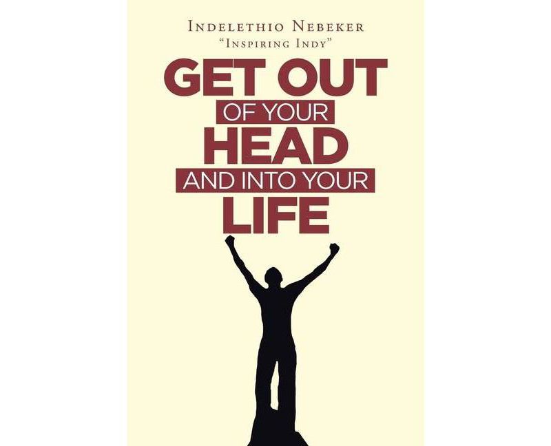 Get out of Your Head and into Your Life - by  Indelethio Nebeker (Paperback)