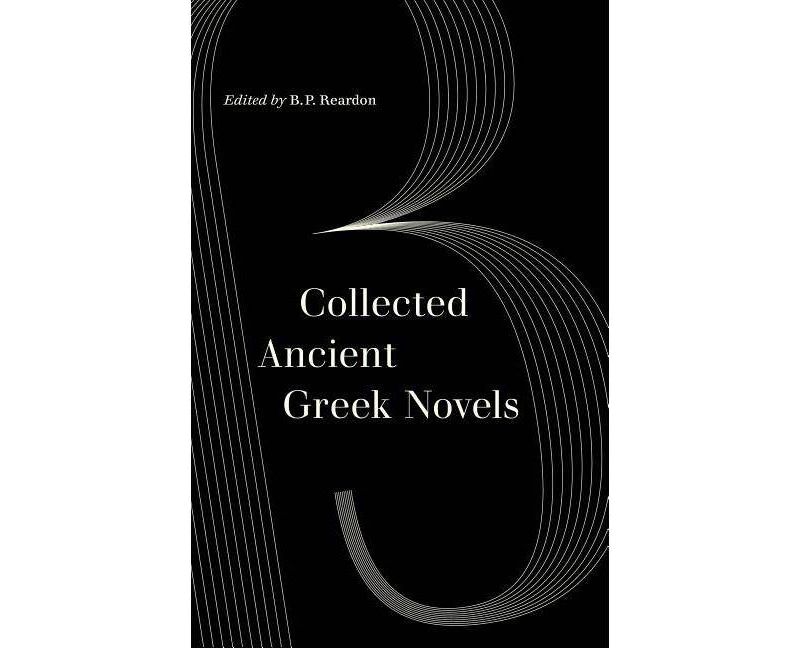 Collected Ancient Greek Novels - 2nd Edition by  B P Reardon (Paperback)