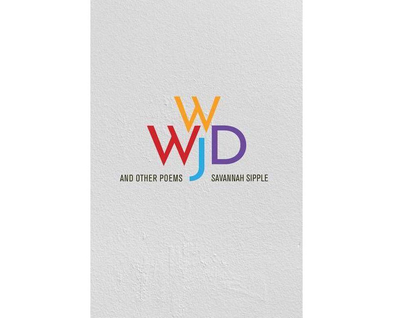WWJD and Other Poems - by  Savannah Sipple (Paperback)