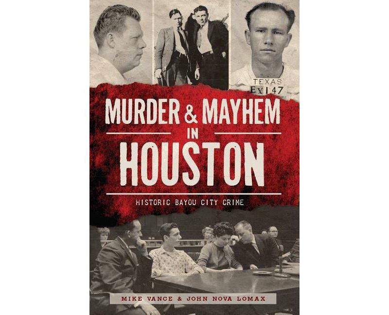 Murder & Mayhem in Houston - by  Mike Vance & John Nova Lomax (Paperback)