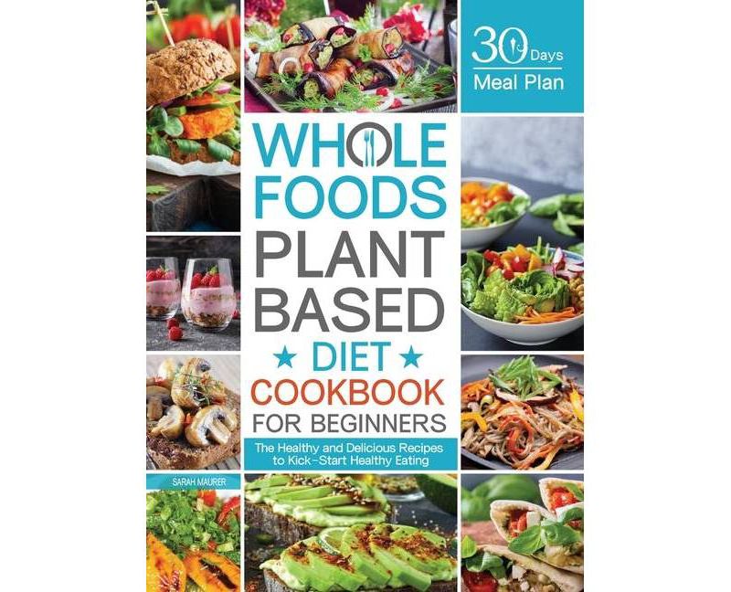 Whole Foods Plant Based Diet Cookbook for Beginners - by  Sarah Maurer (Hardcover)