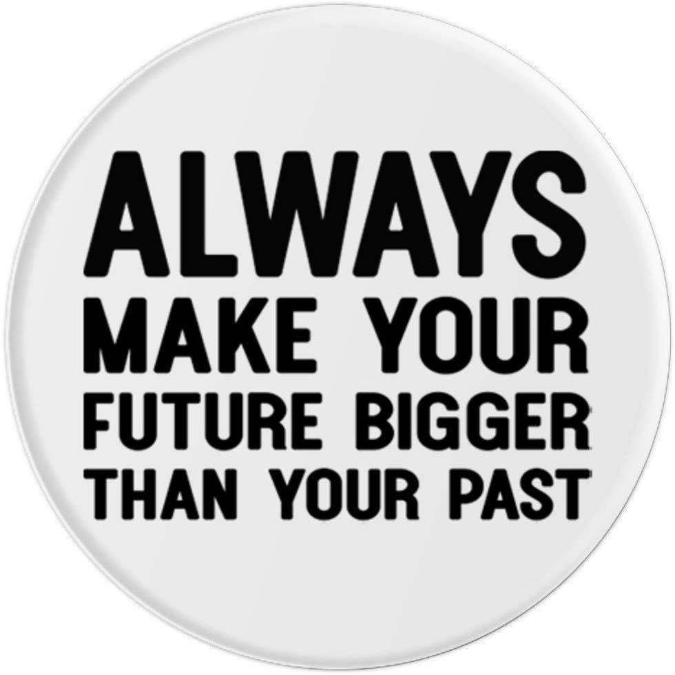 Always Make Your Future Bigger Than Your Past PopSockets Grip and Stand for Phones and Tablets