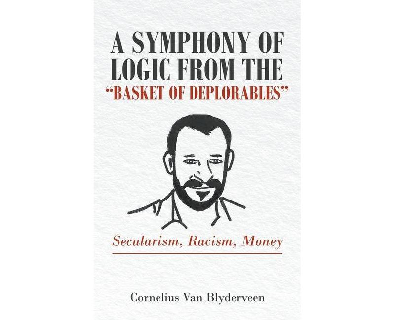 A Symphony of Logic from the Basket of Deplorables - by  Cornelius Van Blyderveen (Paperback)