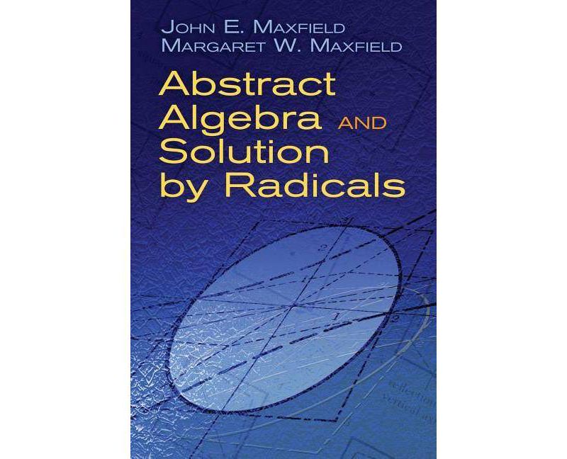 Abstract Algebra and Solution by Radicals - (Dover Books on Mathematics) by  John E Maxfield & Margaret W Maxfield (Paperback)