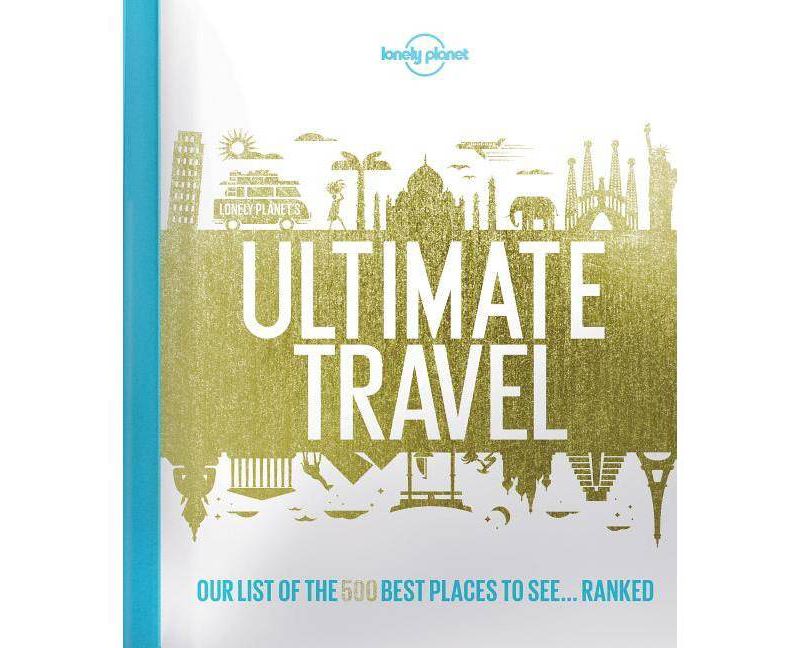 Lonely Planet Ultimate Travel : Our List of the 500 Best Places to See-Ranked (Hardcover)