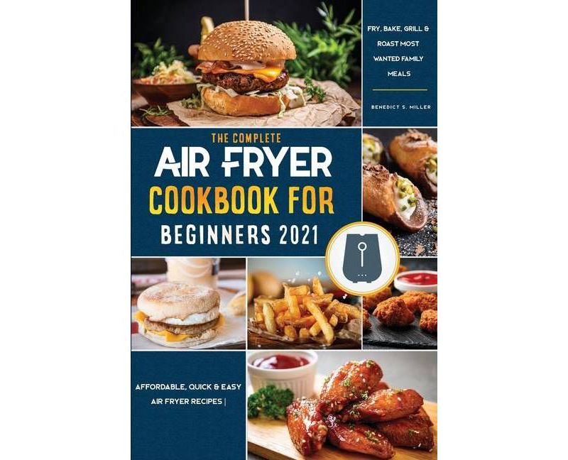 Air Fryer Cookbook for Beginners 2021 - by  Benedict S Miller (Paperback)