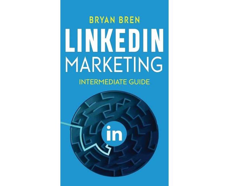 LinkedIn Marketing - Intermediate Guide - by  Bryan Bren (Hardcover)
