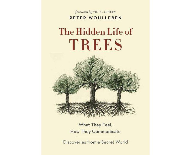 Hidden Life of Trees : What They Feel, How They Communicate: Discoveries from a Secret World (Hardcover) by Peter Wohlleben
