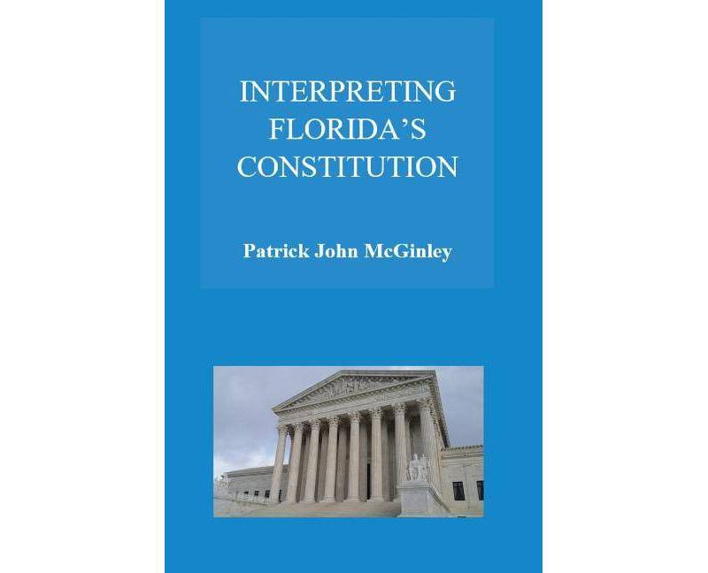 Interpreting Florida's Constitution - by  Patrick John McGinley (Hardcover)