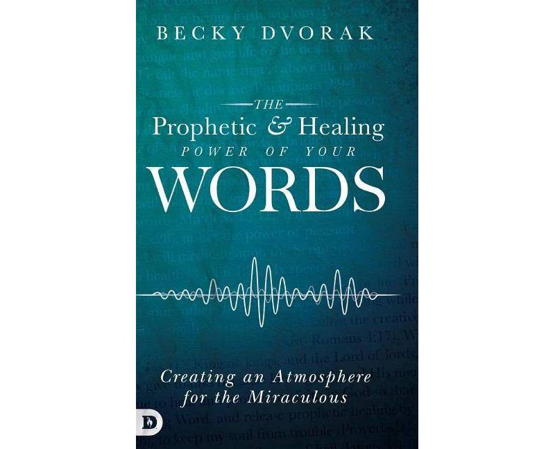 The Prophetic and Healing Power of Your Words - by  Becky Dvorak (Hardcover)