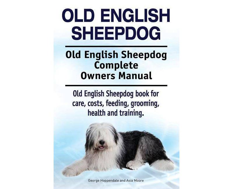 Old English Sheepdog. Old English Sheepdog Complete Owners Manual. Old English Sheepdog book for care, costs, feeding, grooming, health and training.