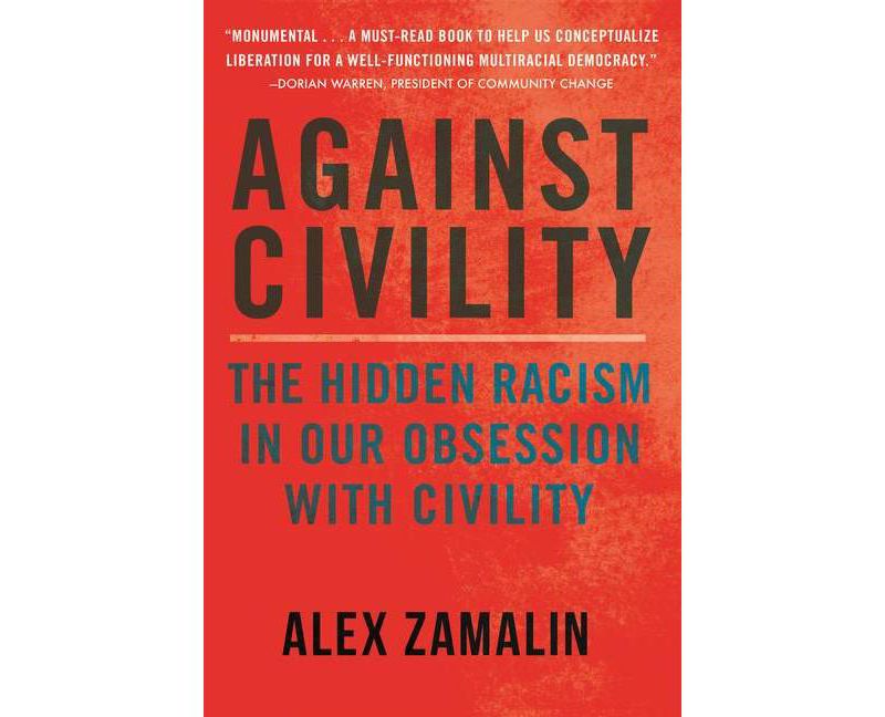 Against Civility - by  Alex Zamalin (Hardcover)