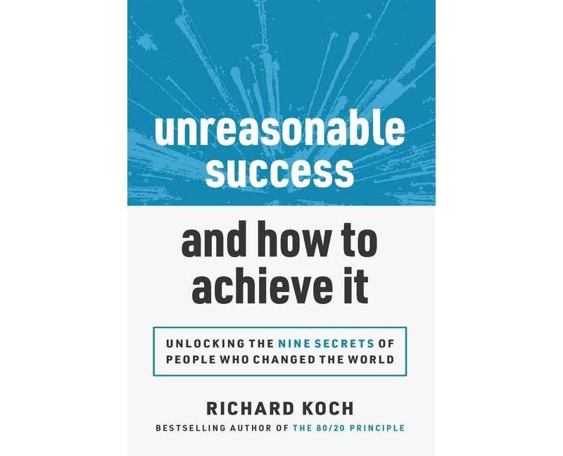 Unreasonable Success and How to Achieve It - by  Richard Koch (Hardcover)