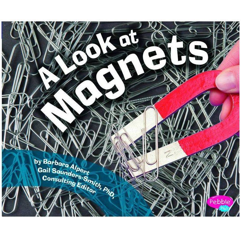 A Look at Magnets - (Pebble Plus: Science Builders) by  Barbara Alpert (Paperback)