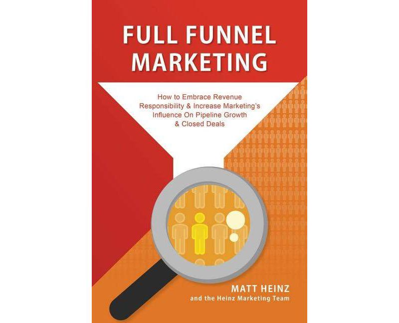 Full Funnel Marketing - by  Matt Heinz & The Heinz Marketing Team (Paperback)