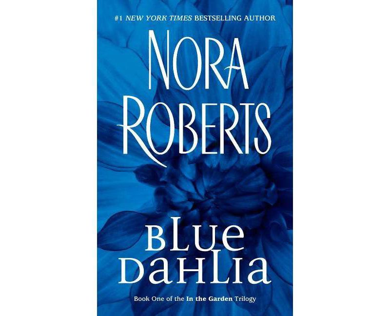 Blue Dahlia - (In the Garden Trilogy) by  Nora Roberts (Paperback)