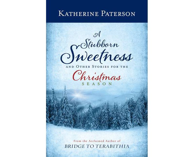 A Stubborn Sweetness and Other Stories for the Christmas Season - by  Katherine Paterson (Hardcover)