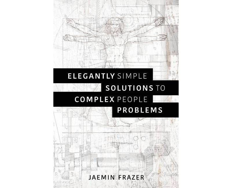 Elegantly Simple Solutions to Complex People Problems - by  Jaemin Frazer (Paperback)