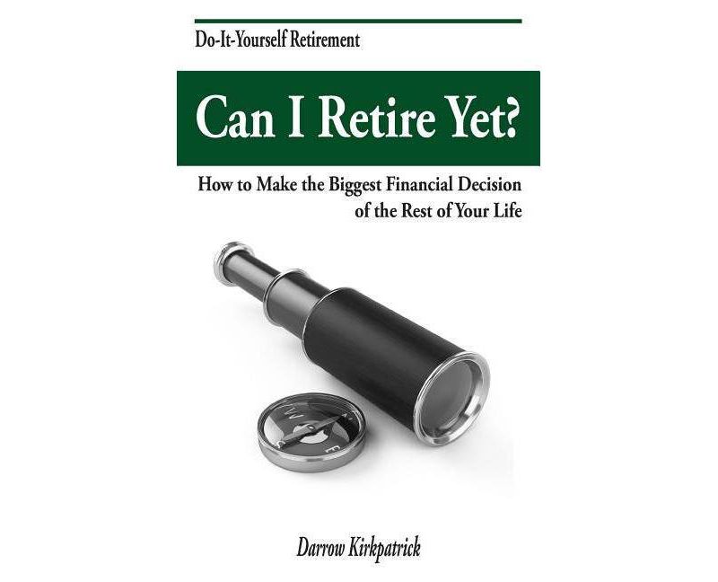 Can I Retire Yet? - by  Darrow Kirkpatrick (Paperback)