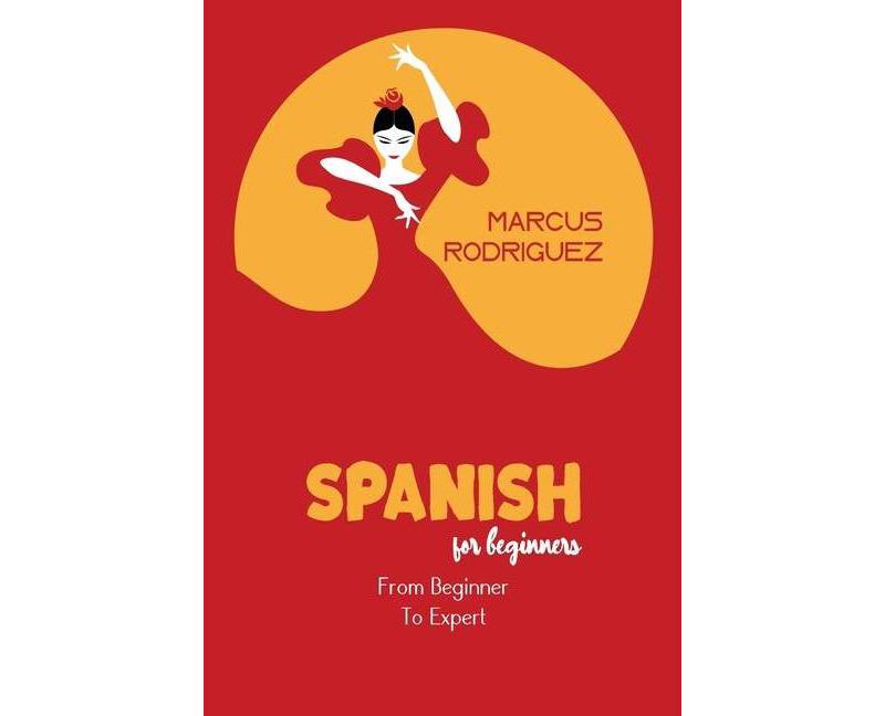 Spanish For Beginners - by  Marcus Rodriguez (Paperback)