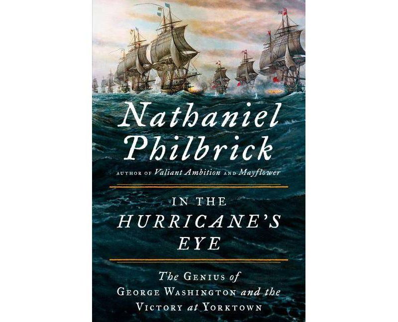 In the Hurricane's Eye : The Genius of George Washington and the Victory at Yorktown (Hardcover) - by Nathaniel Philbrick