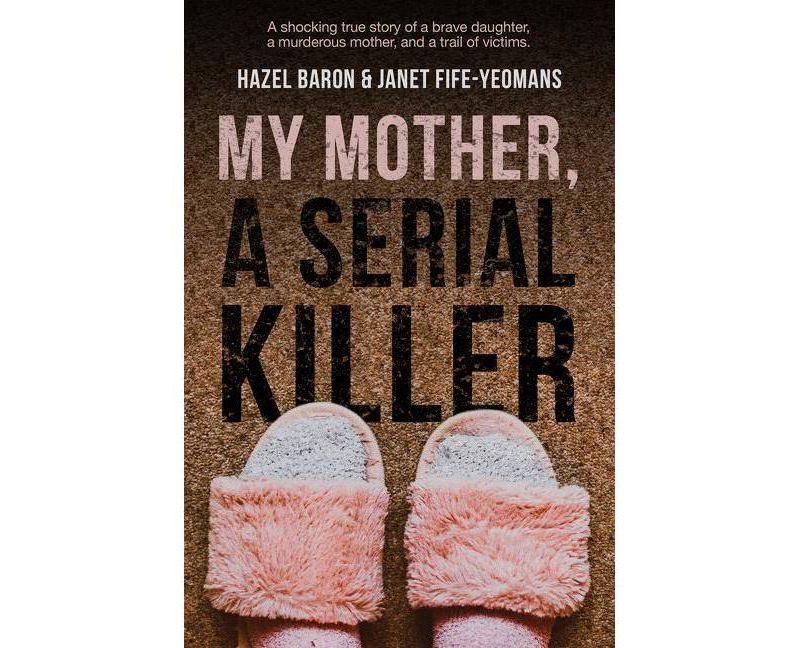 My Mother, a Serial Killer - by  Hazel Baron & Janet Fife-Yeomans (Paperback)