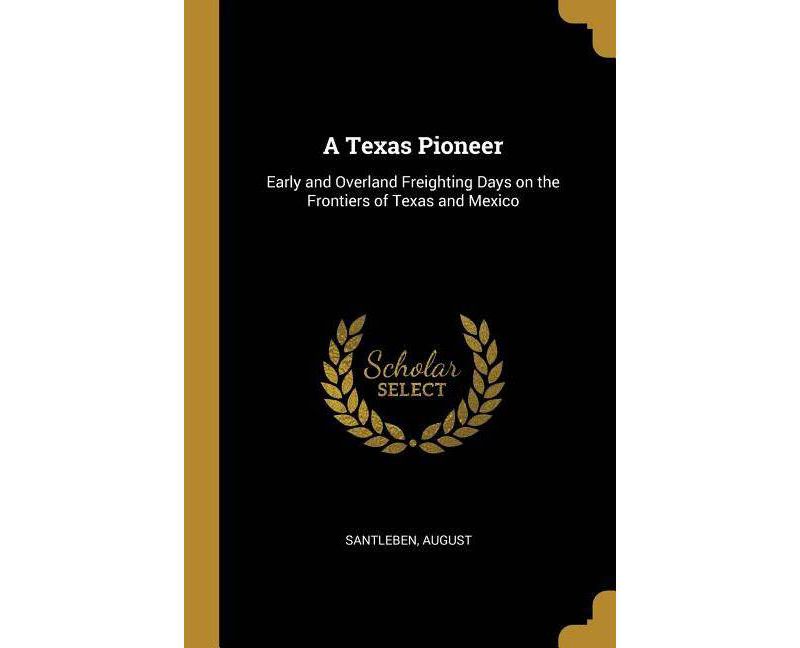 A Texas Pioneer - by  Santleben August (Paperback)