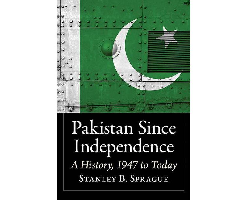 Pakistan Since Independence - by  Stanley B Sprague (Paperback)