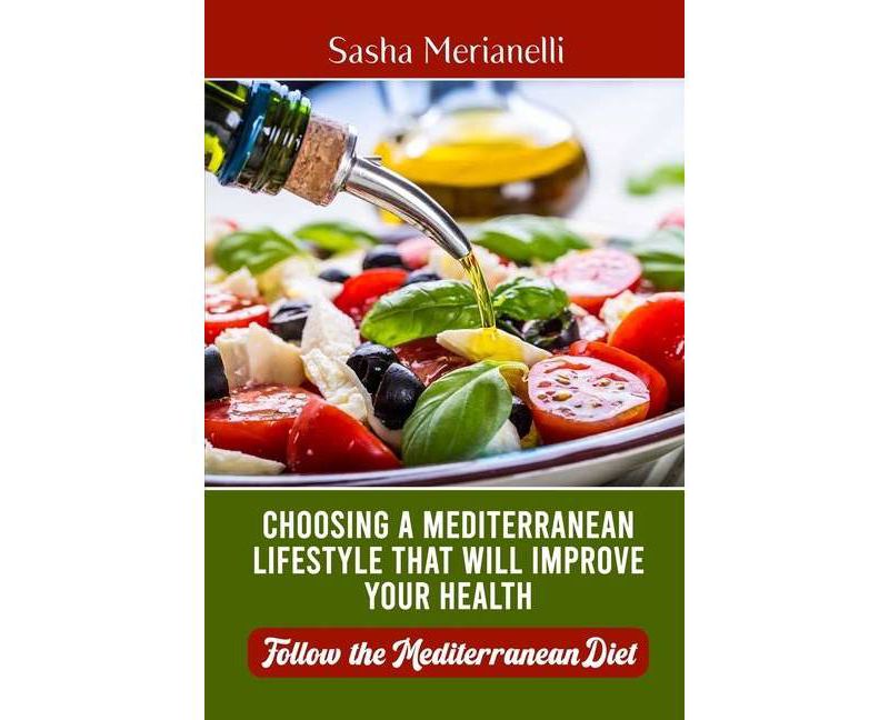 Choosing a Mediterranean Lifestyle that will Improve Your Health - (Paperback)