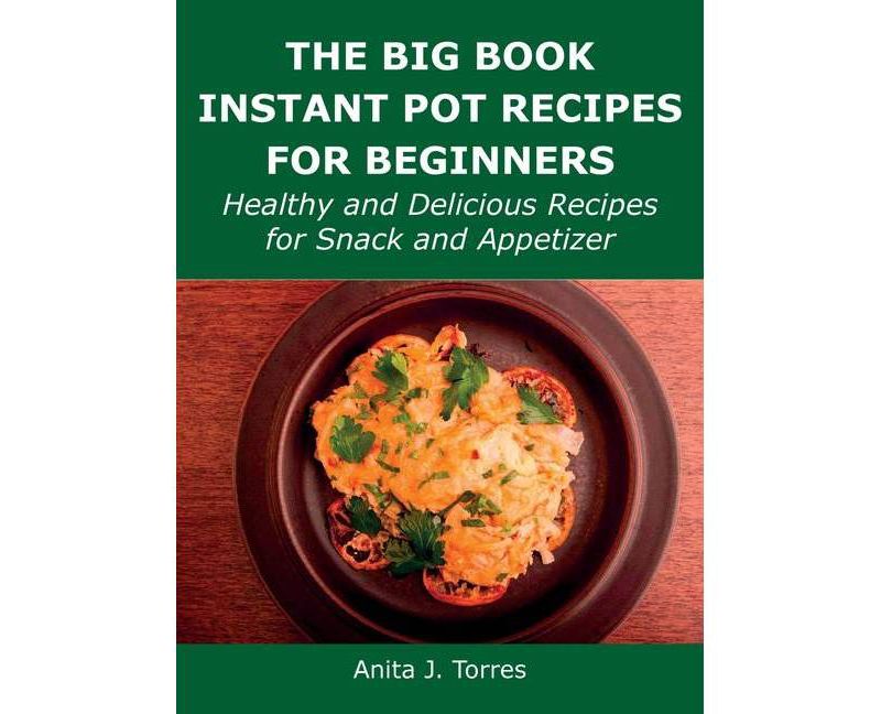The Big Book Instant Pot Recipes for Beginners - by  Anita J Torres (Hardcover)