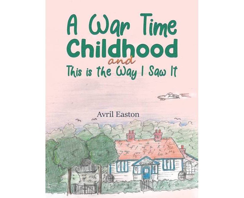 A War Time Childhood And This is the Way I Saw It - by  Avril Easton (Paperback)