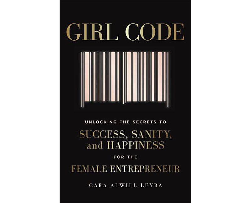 Girl Code : Unlocking the Secrets to Success, Sanity, and Happiness for the Female Entrepreneur - by Cara Alwill Leyba (Paperback)