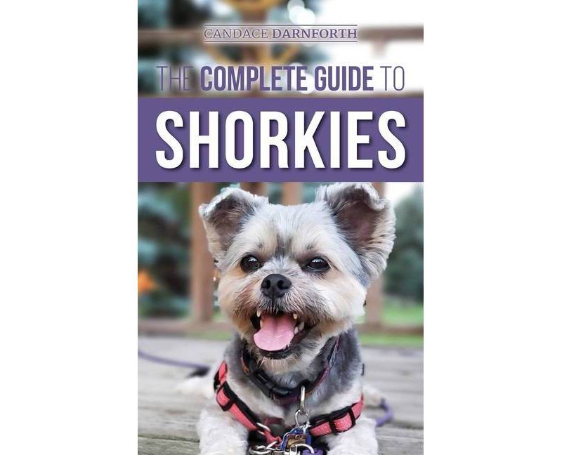 The Complete Guide to Shorkies - by  Candace Darnforth (Hardcover)