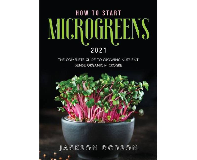 How to Start Microgreens 2021 - by  Jackson Dodson (Hardcover)