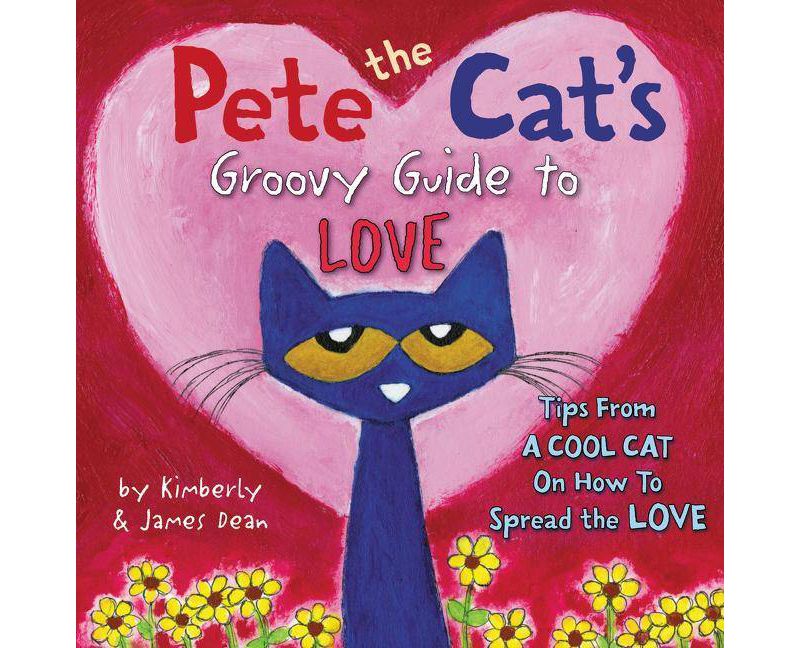 Pete the Cat's Groovy Guide to Love - by  James Dean & Kimberly Dean (Hardcover)