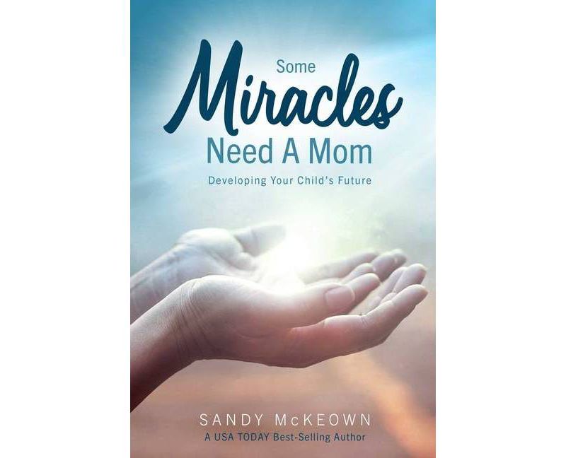 Some Miracles Need a Mom - by  Sandy McKeown (Paperback)