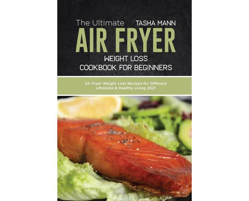 The Ultimate Air Fryer Weight Loss Cookbook for Beginners - by  Tasha Mann (Paperback)