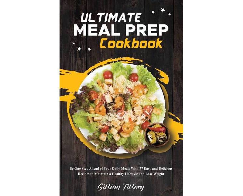 Ultimate Meal Prep Cookbook - by  Gillian Tillery (Hardcover)