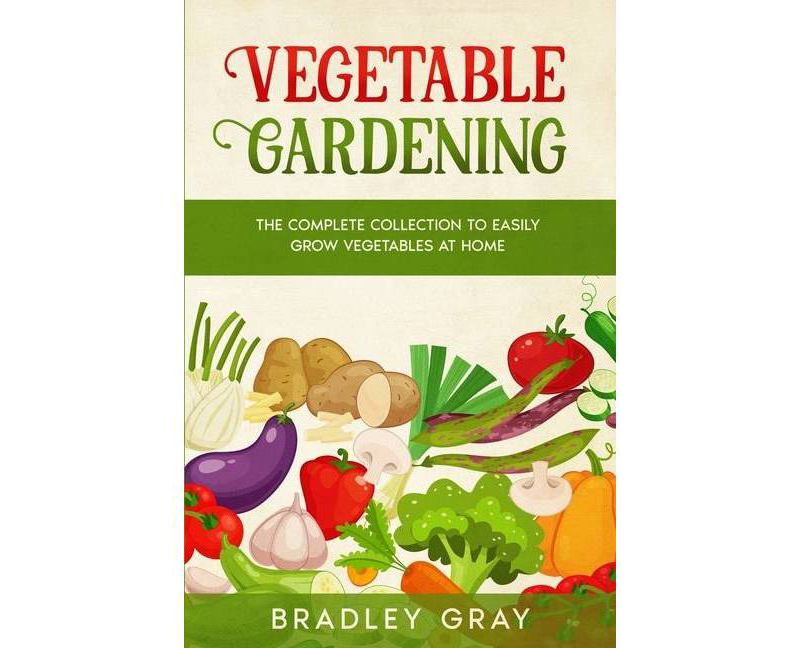 Vegetable Gardening - by  Bradley Gray (Paperback)