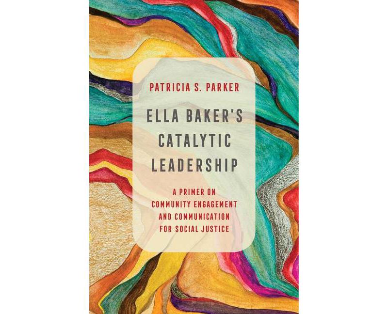 Ella Baker's Catalytic Leadership, 2 - (Communication for Social Justice Activism) by  Patricia S Parker (Paperback)