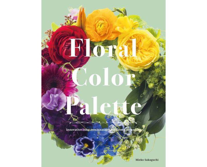 Floral Color Palette: Innovative Color Combinations for Flower Arranging - by  Mieko Sakaguchi (Hardcover)